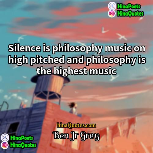 Ben Jr Grey Quotes | Silence is philosophy music on high pitched